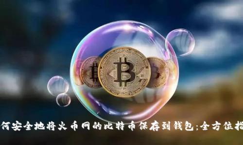 如何安全地将火币网的比特币保存到钱包：全方位指南