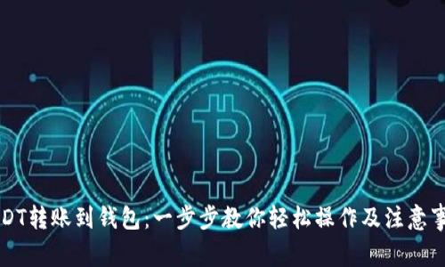 USDT转账到钱包：一步步教你轻松操作及注意事项