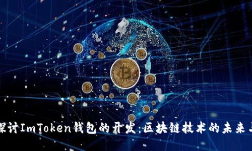 深入探讨ImToken钱包的开发：区块链技术的未来与趋势