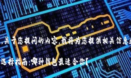 尊敬的用户，关于您提问的内容，我将为您提供相关信息和详细见解。

区块链钱包选择指南：哪种钱包最适合你？