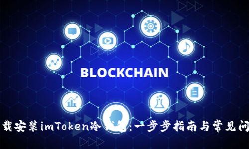 如何下载安装imToken冷钱包：一步步指南与常见问题解答