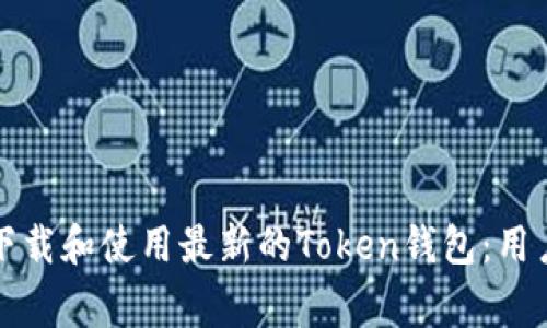 如何安全高效地下载和使用最新的Token钱包：用户指南与注意事项