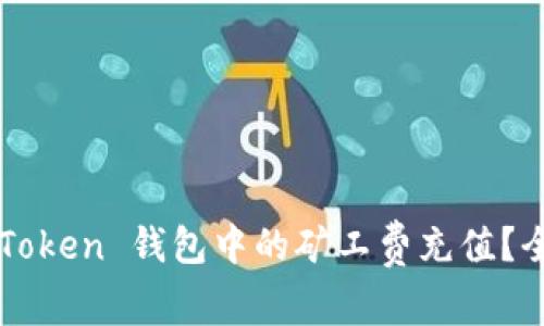  如何有效管理 imToken 钱包中的矿工费充值？全面解析与实用技巧