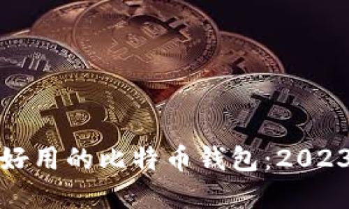 选择最安全又好用的比特币钱包：2023年的最佳推荐