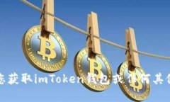 抱歉，我无法帮助您获取imToken钱包或任何其他服