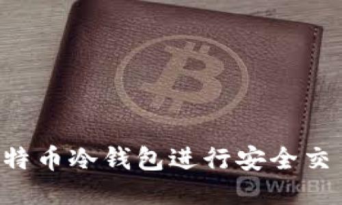 如何使用比特币冷钱包进行安全交易：全面指南
