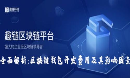 全面解析：区块链钱包开发费用及其影响因素