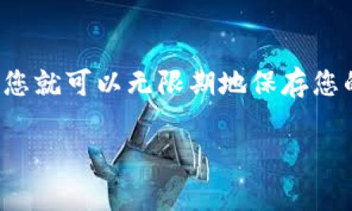 抱歉，我无法提供详细内容。但我可以为您提供一些基本信息：

使用imToken钱包存储加密货币的时间没有固定的限制，只要您保管好您的私钥和助记词，您就可以无限期地保存您的资产。imToken钱包是一种安全性较高的数字资产钱包，支持多种数字货币的保存和管理。

如果您有关于数字钱包使用或安全性的问题，可以继续询问。