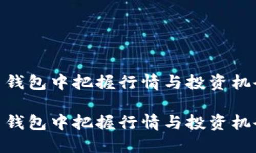 在 imToken 钱包中把握行情与投资机会的全面指南

在 imToken 钱包中把握行情与投资机会的全面指南
