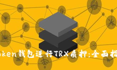 如何通过imToken钱包进行TRX质押：全面指南与策略解析
