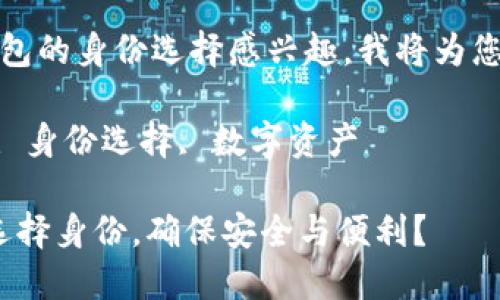  既然您对 imToken 钱包的身份选择感兴趣，我将为您提供一些有价值的信息。

关键词 imToken, 钱包, 身份选择, 数字资产

如何为 imToken 钱包选择身份，确保安全与便利？