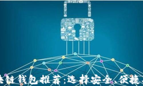 
2023年最佳区块链钱包推荐：选择安全、便捷、高效的钱包方案