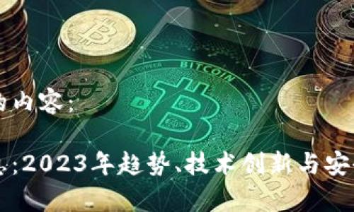 以下是您请求的内容：

区块链最新消息：2023年趋势、技术创新与安全挑战全面分析